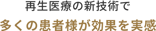 再生医療の新技術で多くの患者様が効果を実感