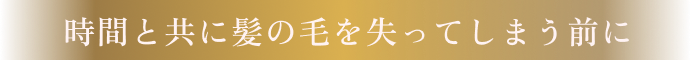 時間と共に髪の毛を失ってしまう前に
